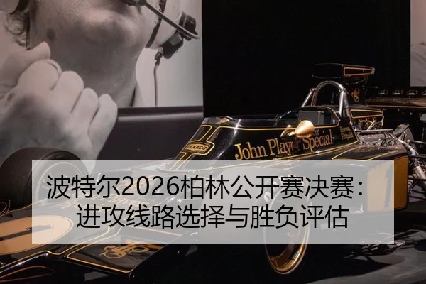 波特尔2026柏林公开赛决赛：进攻线路选择与胜负评估